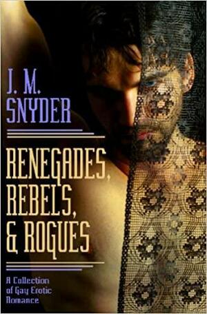 Renegades, Rebels, & Rogues by J.M. Snyder