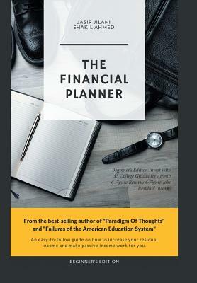 The Financial Planner: Beginner's Edition Invest with $5 College Graduates Airbnb 6 Figure Returns 6 Figure Jobs Residual Income by Jasir Jilani, Shakil Ahmed