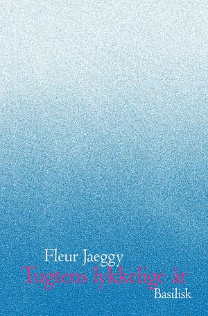 Tugtens lykkelige år by Fleur Jaeggy