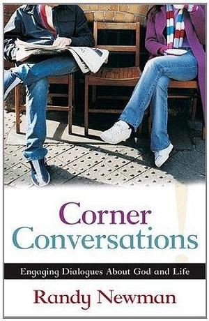 Corner Conversations: Engaging Dialogues About God and Life by Randy Newman, Randy Newman