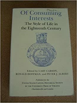 Of Consuming Interests: The Style Of Life In The Eighteenth Century by Ronald Hoffman, Cary Carson