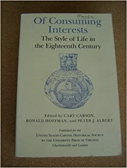 Of Consuming Interests: The Style Of Life In The Eighteenth Century by Cary Carson, Ronald Hoffman