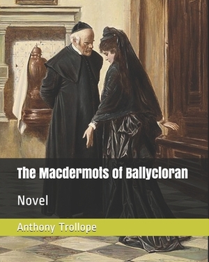 The Macdermots of Ballycloran: Novel by Anthony Trollope