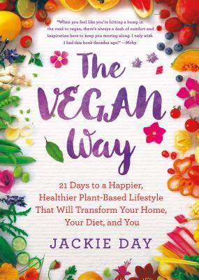 The Vegan Way: 21 Days to a Happier, Healthier Plant-Based Lifestyle That Will Transform Your Home, Your Diet, and You by Jackie Day
