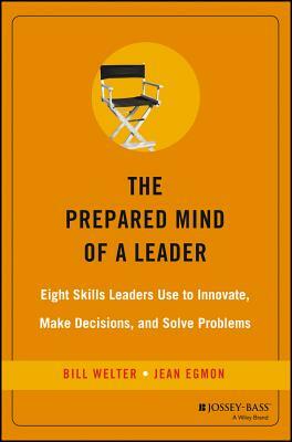 The Prepared Mind of a Leader: Eight Skills Leaders Use to Innovate, Make Decisions, and Solve Problems by Jean Egmon, William Welter