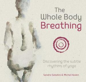 The Whole Body Breathing: Discovering the Subtle Rhythms of Yoga by Sandra Sabatini, Michal Havkin
