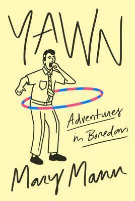 Yawn: Adventures in Boredom by Mary Mann