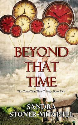 Beyond That Time: This Time - That Time Trilogy, Book Two by Sandra Stoner-Mitchell