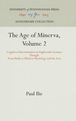 The Age of Minerva, Volume 2: Cognitive Discontinuities in Eighteenth-Century Thought--From Body to Mind in Physiology and the Arts by Paul Ilie