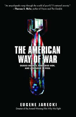 American Way of War: Guided Missiles, Misguided Men, and a Republic in Peril by Eugene Jarecki