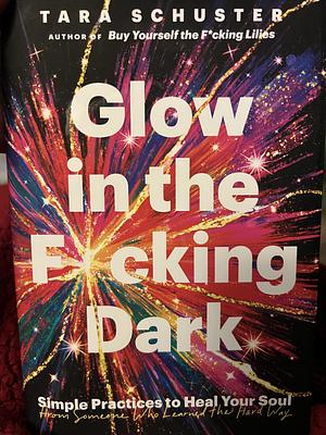 Glow in the f*cking dark by Tara Schuster