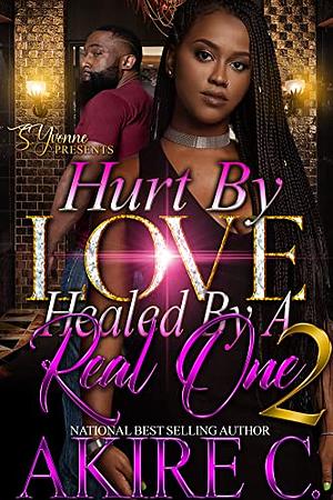 Hurt By Love, Healed By A Real One 2 by Akire C.