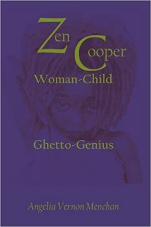 Zen Cooper: Woman-Child: Ghetto-Genius by Angelia Vernon Menchan