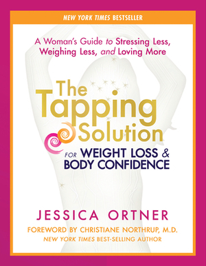 The Tapping Solution for Weight Loss & Body Confidence: A Woman's Guide to Stressing Less, Weighing Less, and Loving More by Jessica Ortner