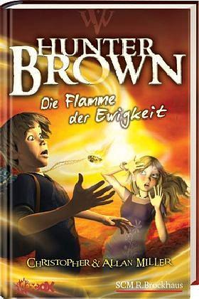 Hunter Brown: Die Flamme der Ewigkeit / [Dt. von Claudia Engelberth]. ... by Allan Miller, Christopher Miller