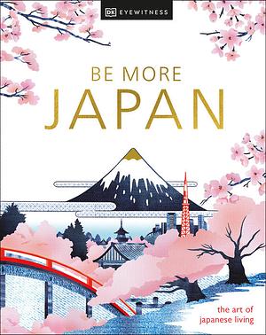 Be More Japan by DK Eyewitness