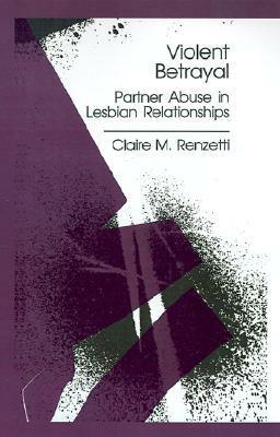 Violent Betrayal: Partner Abuse in Lesbian Relationships by Claire M. Renzetti