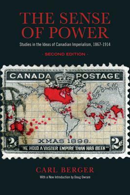 The Sense of Power: Studies in the Ideas of Canadian Imperialism, 1867-1914 by Carl Berger