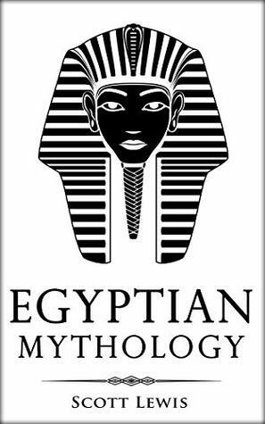 Egyptian Mythology: Classic Stories of Egyptian Myths, Gods, Goddesses, Heroes, and Monsters by Scott Lewis