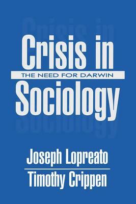 Crisis in Sociology: The Need for Darwin by Joseph Lopreato, Timothy Crippen