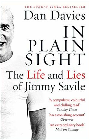 In Plain Sight: The Life and Lies of Jimmy Savile by Dan Davies