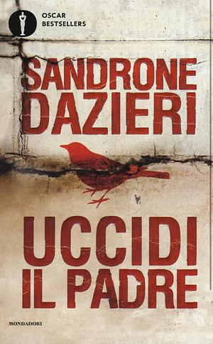 Uccidi il padre by Sandrone Dazieri