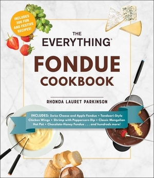 The Everything Fondue Cookbook: 300 Creative Ideas for Any Occasion by Rhonda Lauret Parkinson