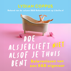 Doe alsjeblieft (niet) alsof je thuis bent: Belevenissen van een B&B-eigenaar by Lydian Coppus