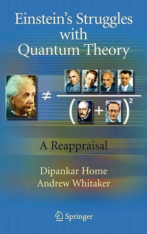 Einstein's Struggles with Quantum Theory: A Reappraisal by Dipankar Home, Andrew Whitaker