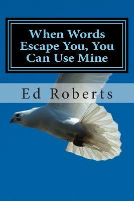 When Words Escape You, You Can Use Mine by Ed Roberts