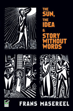 Three Graphic Novels: The Sun / The Idea / Story Without Words by Frans Masereel, David A. Beronä