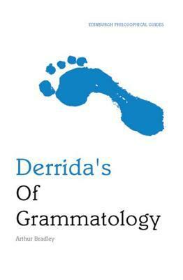 Derrida's Of Grammatology: An Edinburgh Philosophical Guide by Arthur T. Bradley