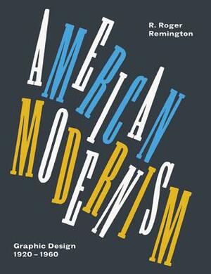 American Modernism: Graphic Design 1920 to 1960 by R. Roger Remington