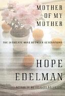 Mother of My Mother: The Intricate Bond Between Generations by Hope Edelman