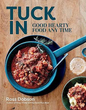 Tuck In: Good Hearty Food Any Time by Ross Dobson