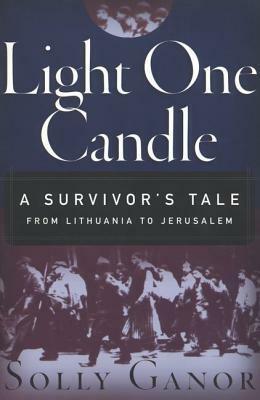 Light One Candle: A Survivor's Tale from Lithuania to Jerusalem by Solly Ganor