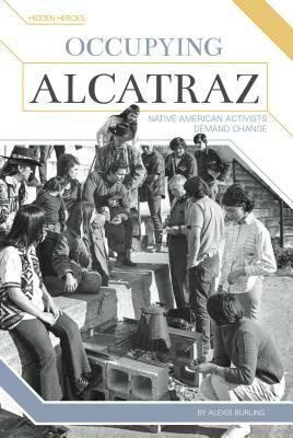 Occupying Alcatraz: Native American Activists Demand Change by Alexis Burling