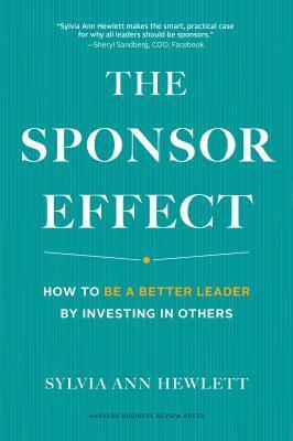 The Sponsor Effect: How to Be a Better Leader by Investing in Others by Sylvia Ann Hewlett