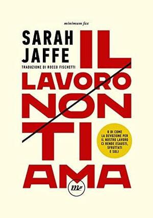 Il lavoro non ti ama. O di come la devozione per il nostro lavoro ci rende esausti, sfruttati e soli by Sarah Jaffe