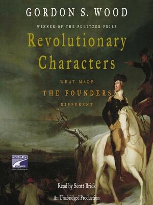 Revolutionary Characters: What Made the Founders Different by Gordon S. Wood