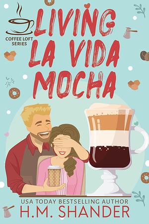 Living La Vida Mocha by H.M. Shander