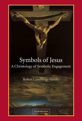 Symbols of Jesus: A Christology of Symbolic Engagement by Robert Cummings Neville