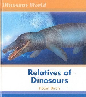 Relatives of Dinosaurs by Robin Birch