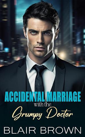 Accidental Marriage with the Grumpy Doctor by Blair Brown, Blair Brown