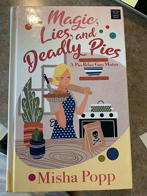 Magic, Lies, and Deadly Pies: A Pies Before Guys Mystery by Misha Popp