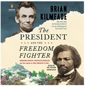The President and the Freedom Fighter: Abraham Lincoln, Frederick Douglass, and Their Battle to Save America's Soul by Brian Kilmeade