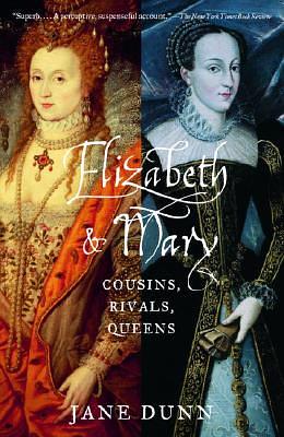 Elizabeth and Mary: Cousins, Rivals, Queens by Jane Dunn