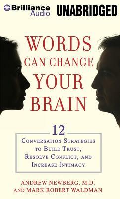 Words Can Change Your Brain: 12 Conversation Strategies to Build Trust, Resolve Conflict, and Increase Intimacy by Mark Robert Waldman, Andrew Newberg