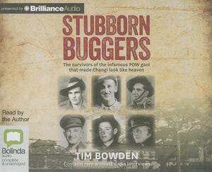 Stubborn Buggers: The Survivors of the Infamous POW Gaol That Made Changi Look Like Heaven by Tim Bowden