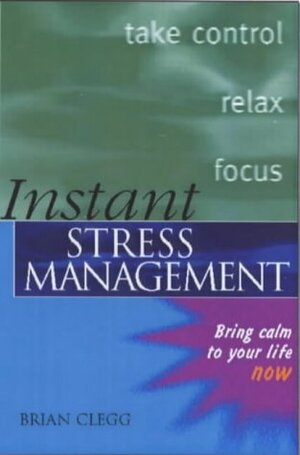 Instant Stress Management: Bring Calm to Your Life Now! by Brian Clegg